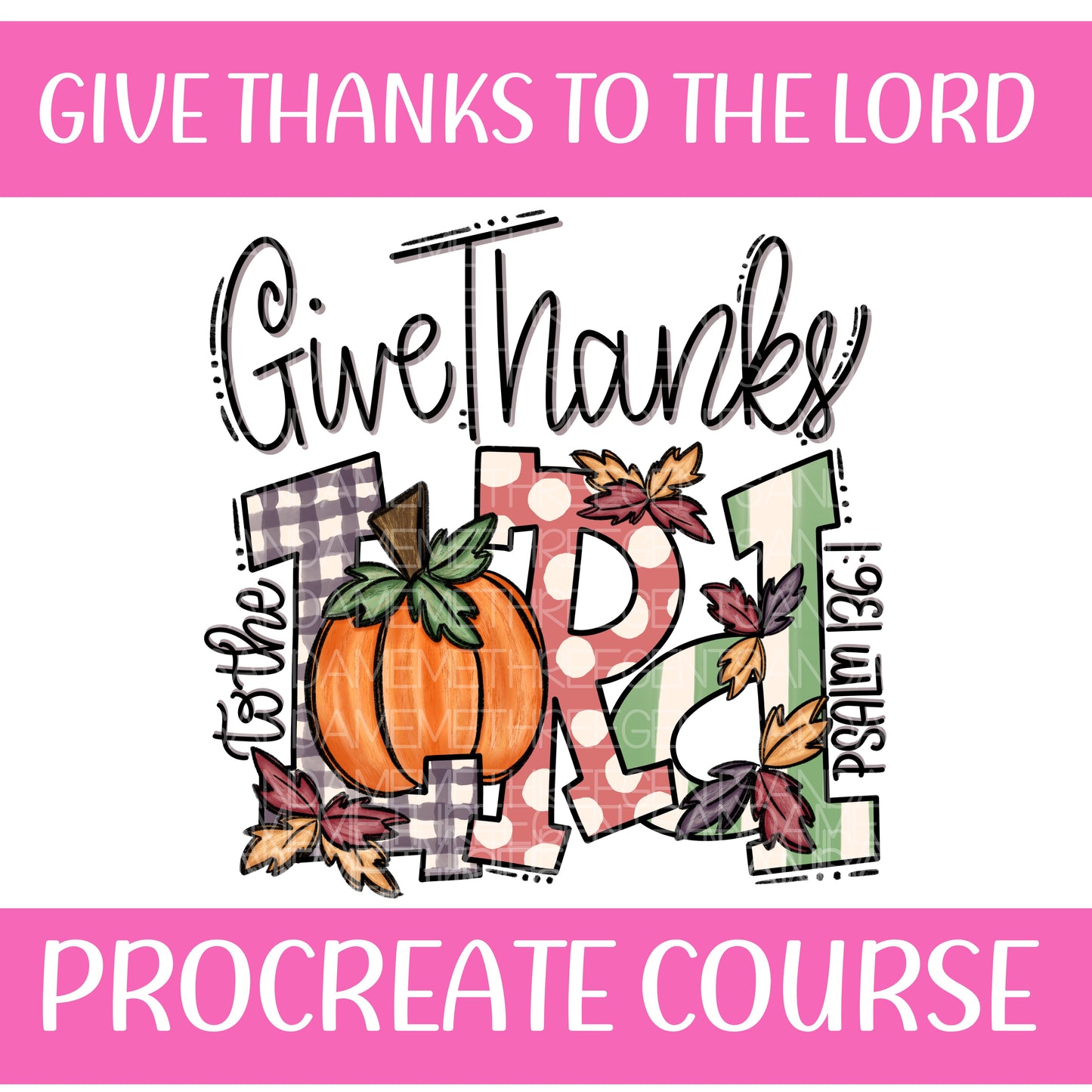 GIVE THANKS TO THE LORD PROCREATE COURSE